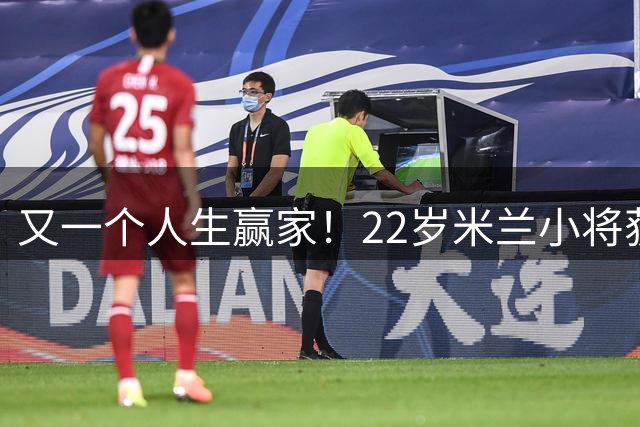 又一个人生赢家！22岁米兰小将获得三大联赛冠军