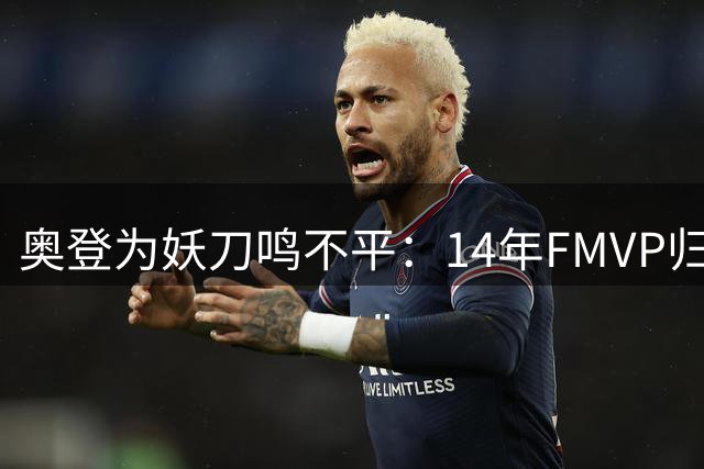 奥登为妖刀鸣不平：14年FMVP归属存争议 吉诺比利才是关键先生