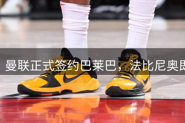 曼联正式签约巴莱巴，法比尼奥即将转会特拉布宗
