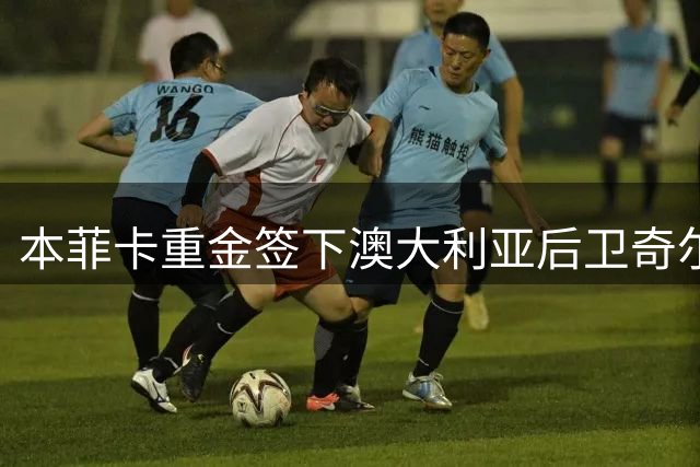 本菲卡重金签下澳大利亚后卫奇尔卡蒂