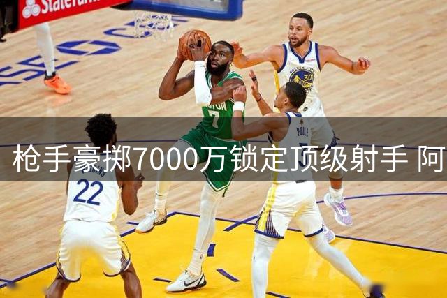 枪手豪掷7000万锁定顶级射手 阿尔特塔构建争冠拼图